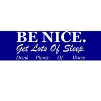 Be Nice Get Lots Of Sleep Drink Plenty Of Water Bumper Sticker