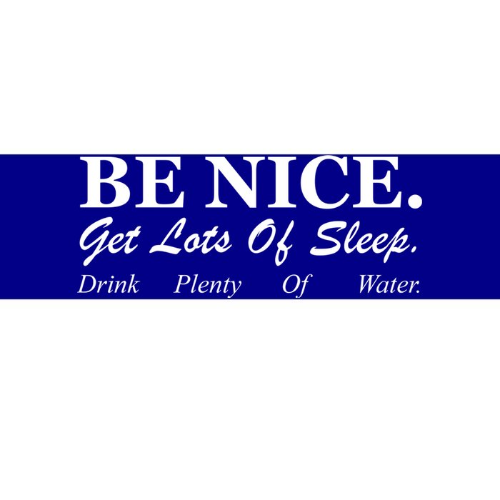 Be Nice Get Lots Of Sleep Drink Plenty Of Water Bumper Sticker