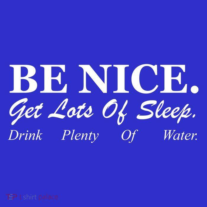 Be Nice Get Lots Of Sleep Drink Plenty Of Water Premium T-Shirt