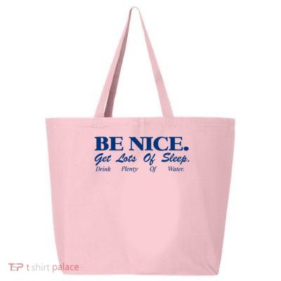 be nice get lots of sleep drink plenty of water 25L Jumbo Tote
