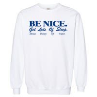 be nice get lots of sleep drink plenty of water Garment-Dyed Sweatshirt