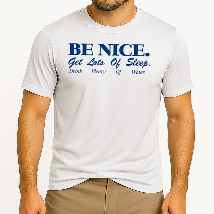 be nice get lots of sleep drink plenty of water Cooling Performance Crew T-Shirt