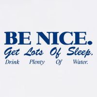 be nice get lots of sleep drink plenty of water Cooling Performance Crew T-Shirt