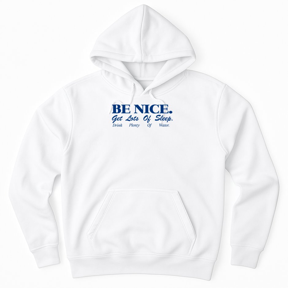 be nice get lots of sleep drink plenty of water Hoodie