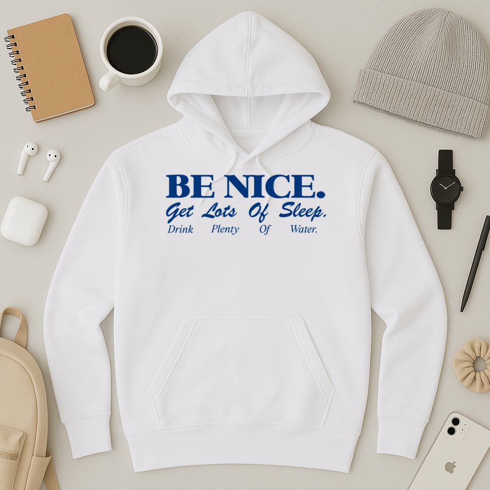 be nice get lots of sleep drink plenty of water Hoodie