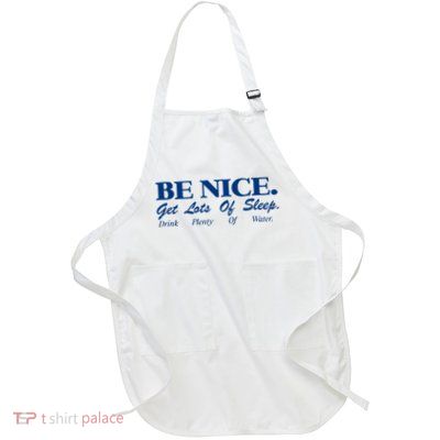 be nice get lots of sleep drink plenty of water Apron