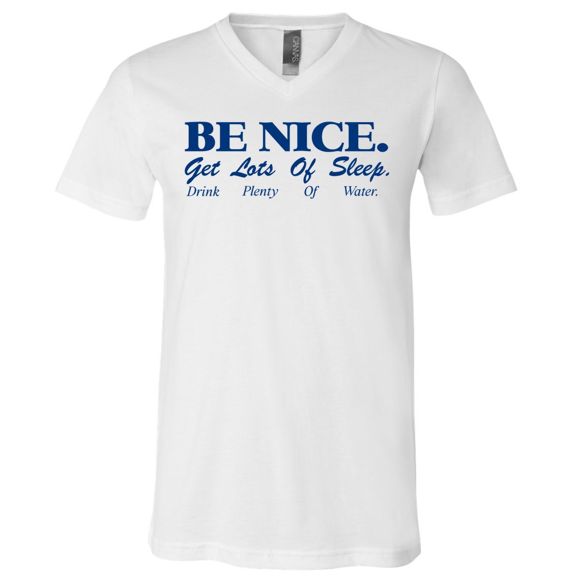 be nice get lots of sleep drink plenty of water V-Neck T-Shirt