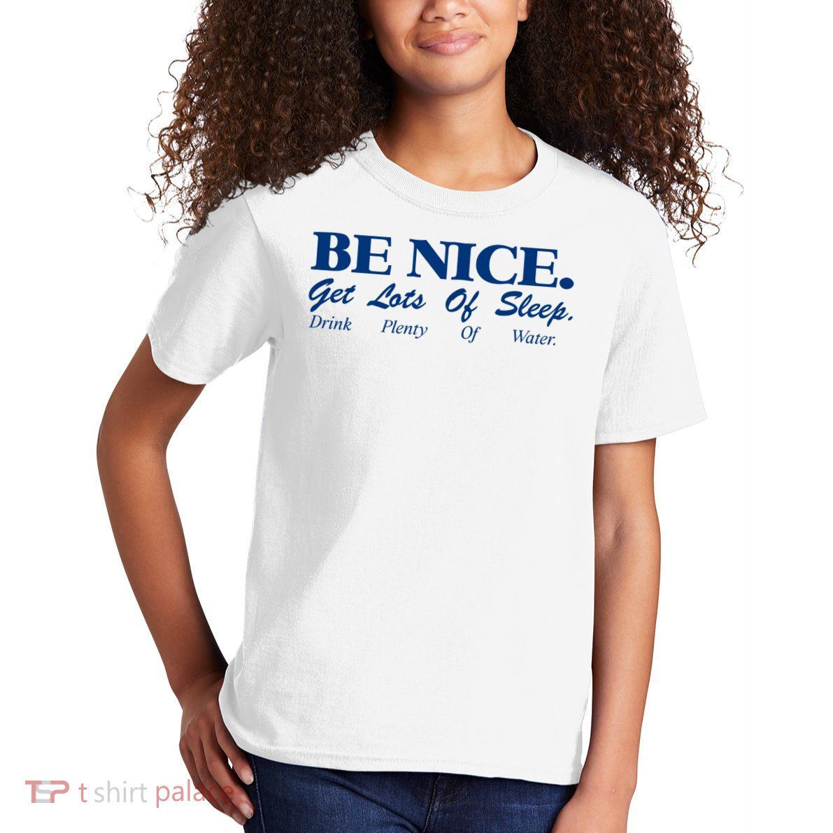 be nice get lots of sleep drink plenty of water Kids T-Shirt