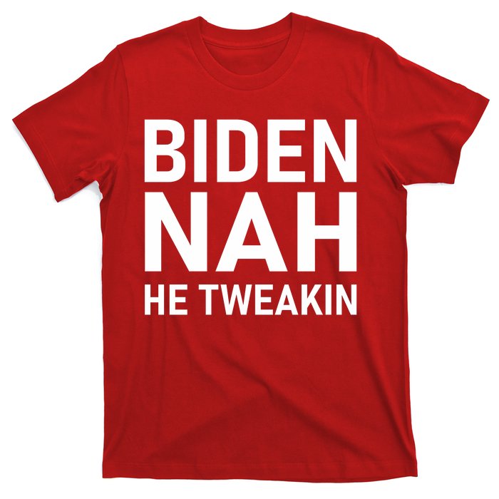 Biden Nah He Tweakin T-Shirt