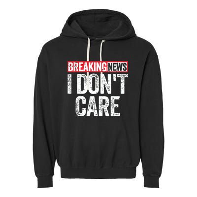 Breaking News I Dont Care Garment-Dyed Fleece Hoodie