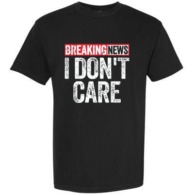 Breaking News I Dont Care Garment-Dyed Heavyweight T-Shirt