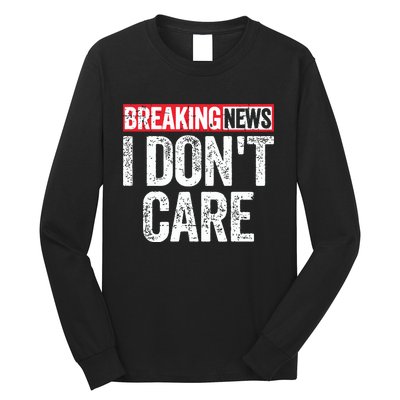 Breaking News I Dont Care Long Sleeve Shirt