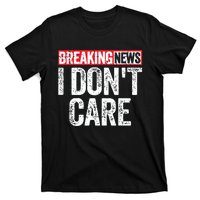 Breaking News I Dont Care T-Shirt