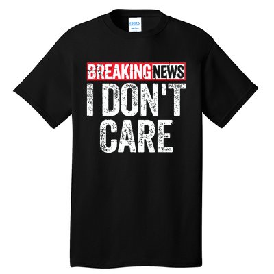 Breaking News I Dont Care Tall T-Shirt