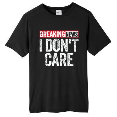 Breaking News I Dont Care Tall Fusion ChromaSoft Performance T-Shirt