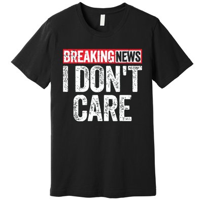 Breaking News I Dont Care Premium T-Shirt