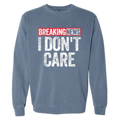 Breaking News I Dont Care Garment-Dyed Sweatshirt