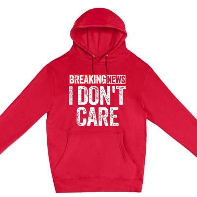 Breaking News I Dont Care Premium Pullover Hoodie