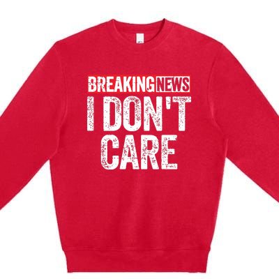 Breaking News I Dont Care Premium Crewneck Sweatshirt