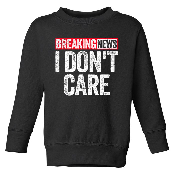 Breaking News I DonT Care Toddler Sweatshirt