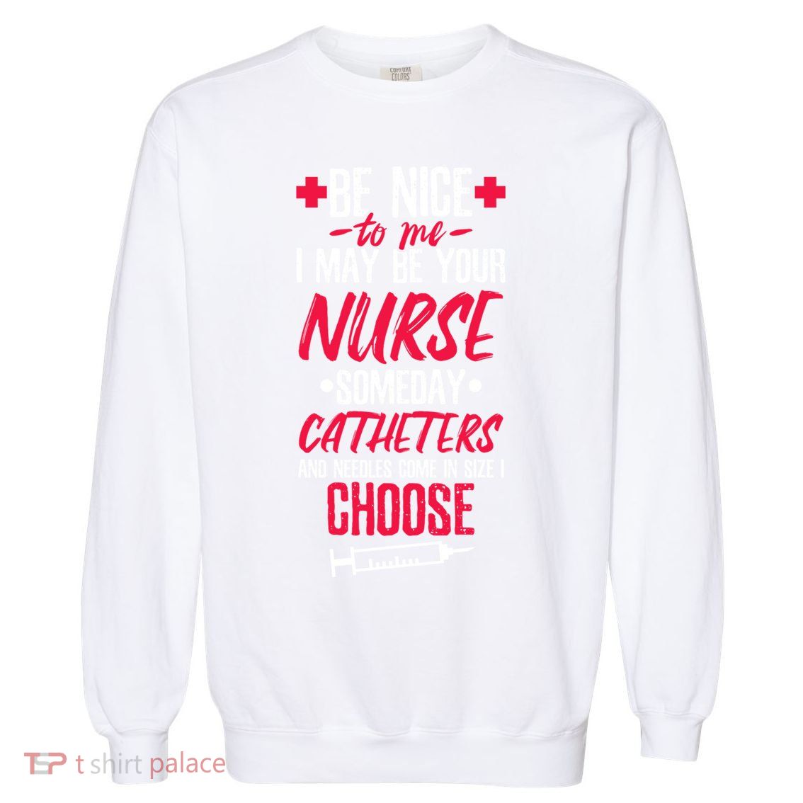 Be Nice I May Be Your Nurse Someday Gift Garment-Dyed Sweatshirt