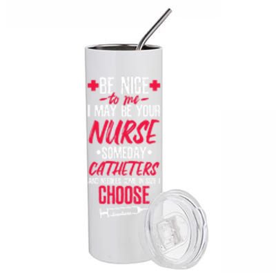 Be Nice I May Be Your Nurse Someday Gift Stainless Steel Tumbler