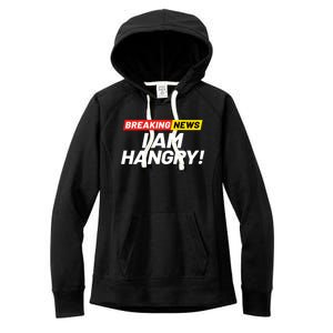 Breaking News I Dont Care I Am Hangry Meaning Hungry Angry Cute Gift Women's Fleece Hoodie