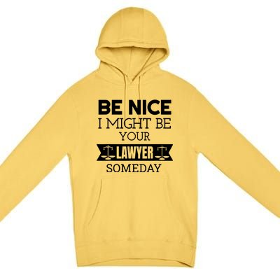 Be Nice I Might Be Your Lawyer Someday Attorney Lawyer Premium Pullover Hoodie