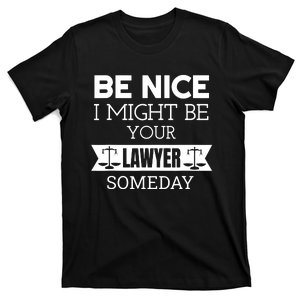 Be Nice I Might Be Your Lawyer Someday Attorney Lawyer T-Shirt