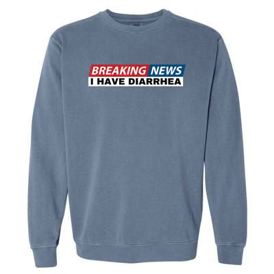 Breaking News I Have Diarrhea Funny Joke Humor Garment-Dyed Sweatshirt