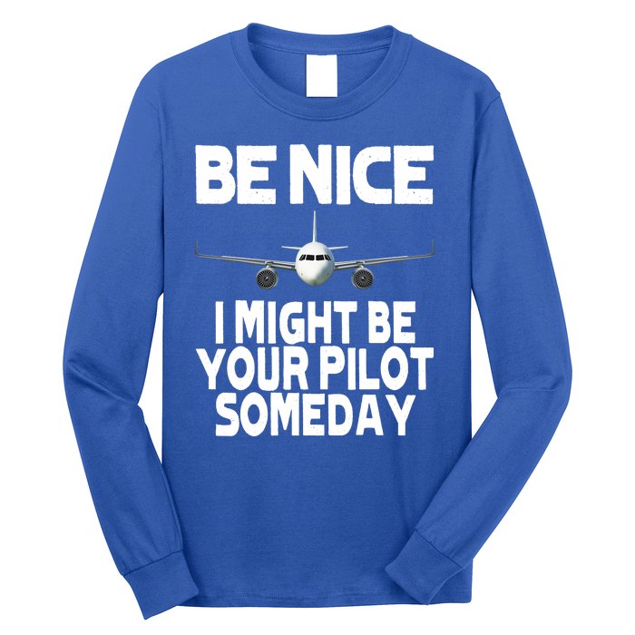 Be Nice I Might Be Your Pilot Someday Funny Long Sleeve Shirt