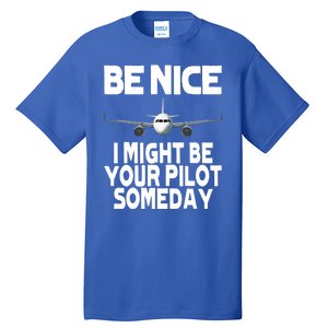 Be Nice I Might Be Your Pilot Someday Funny Tall T-Shirt