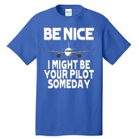 Be Nice I Might Be Your Pilot Someday Funny Tall T-Shirt