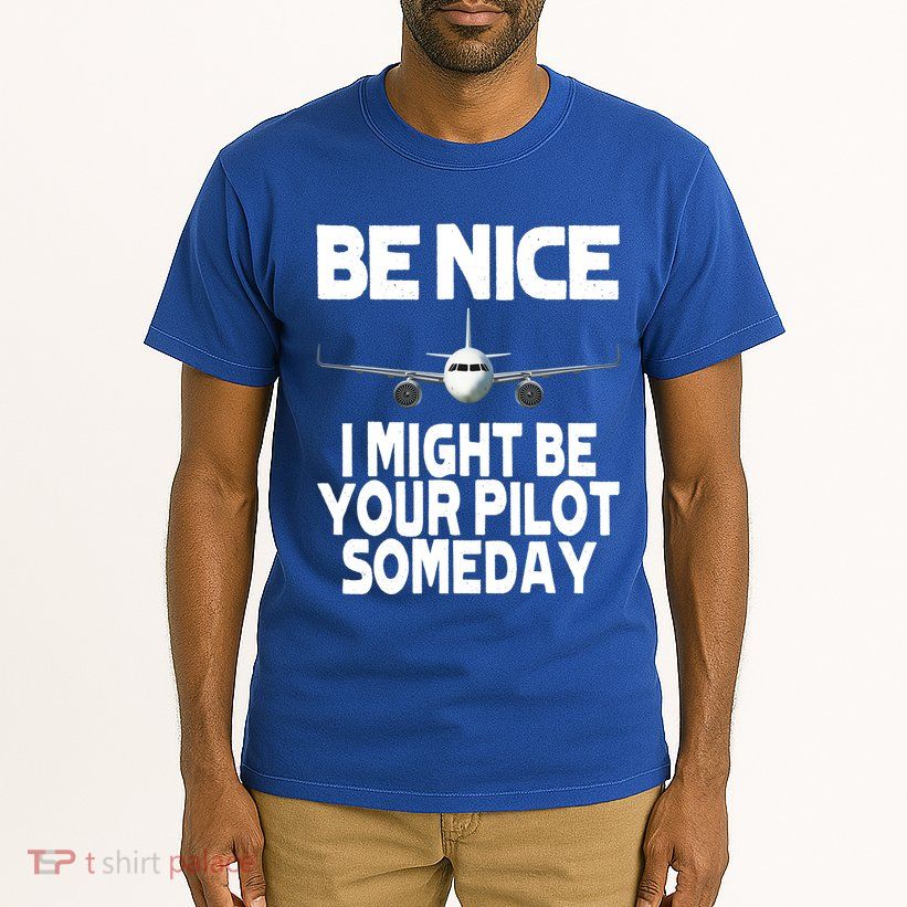 Be Nice I Might Be Your Pilot Someday Funny Tall T-Shirt