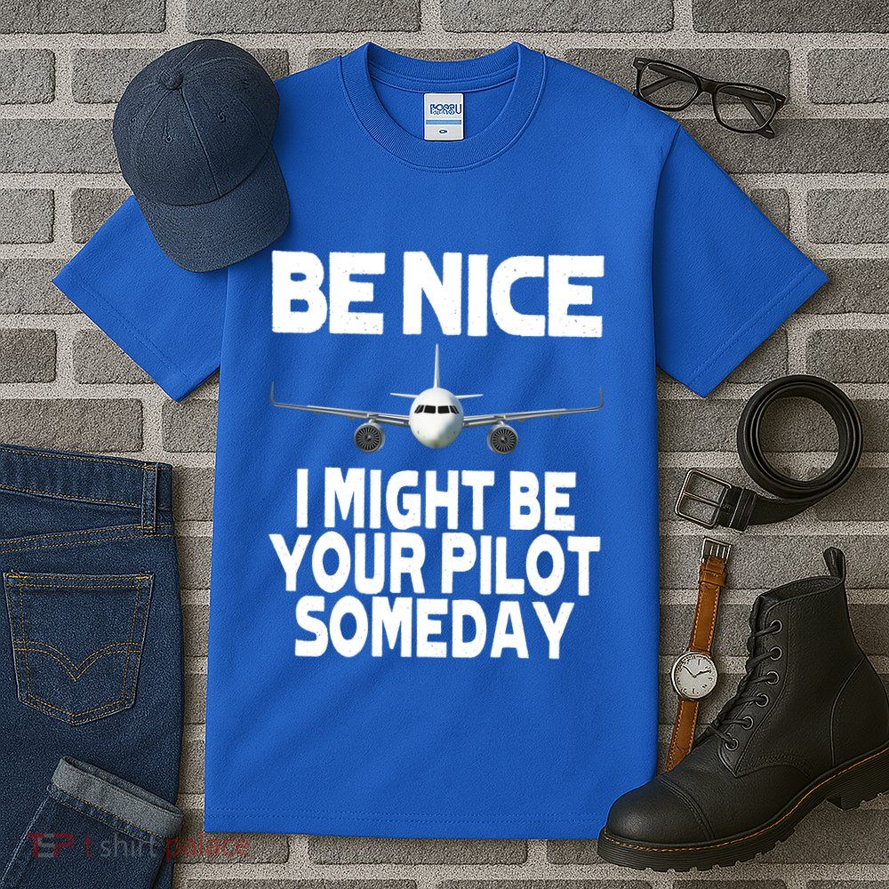 Be Nice I Might Be Your Pilot Someday Funny Tall T-Shirt