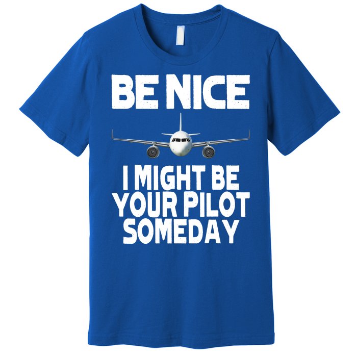 Be Nice I Might Be Your Pilot Someday Funny Premium T-Shirt