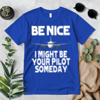 Be Nice I Might Be Your Pilot Someday Funny Premium T-Shirt