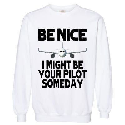 Be Nice I Might Be Your Pilot Someday Funny Garment-Dyed Sweatshirt