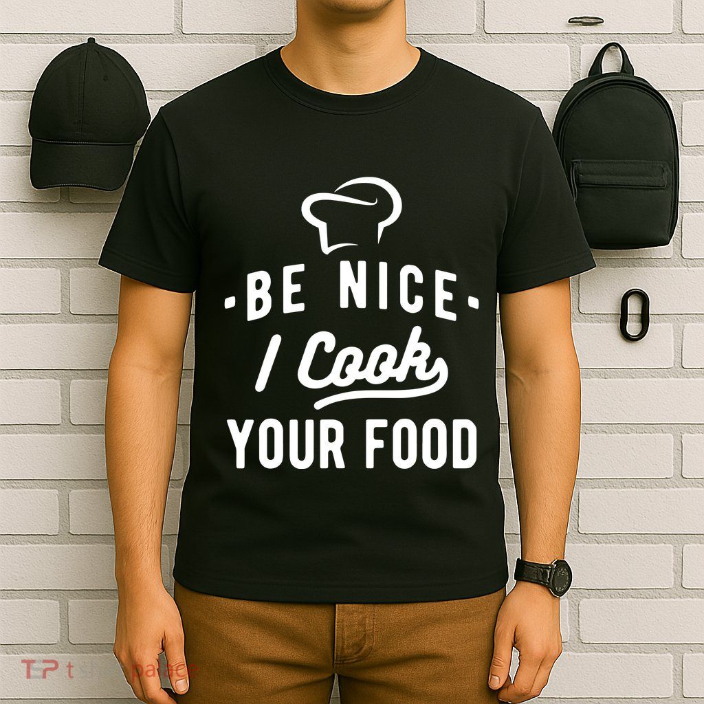 Be Nice I Cook Your Food Funny Cooking Lover Chef Cook T-Shirt