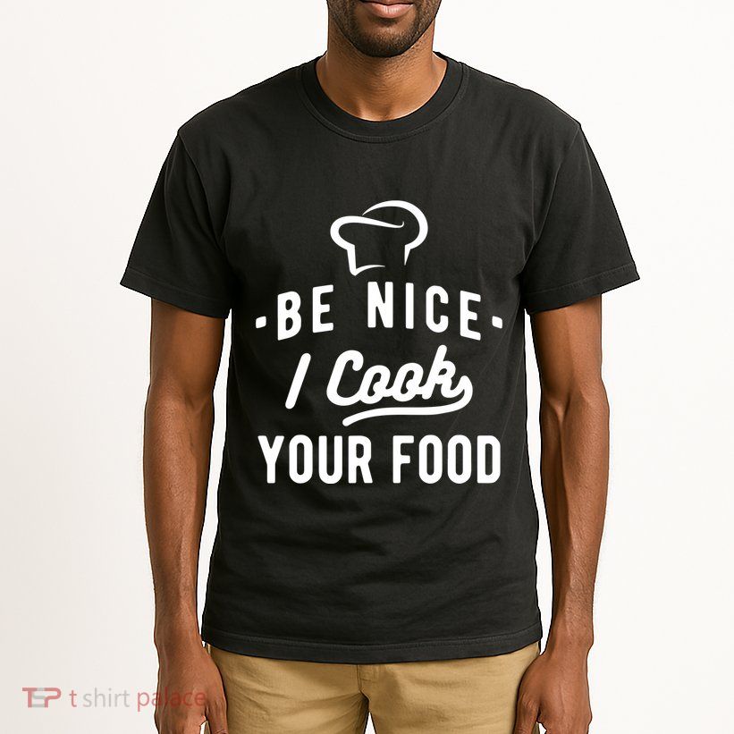 Be Nice I Cook Your Food Funny Cooking Lover Chef Cook Tall T-Shirt