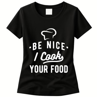 Be Nice I Cook Your Food Funny Cooking Lover Chef Cook Womens T-Shirt