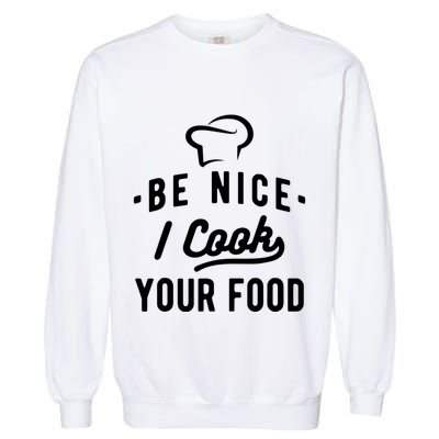 Be Nice I Cook Your Food Funny Cooking Lover Chef Cook Garment-Dyed Sweatshirt