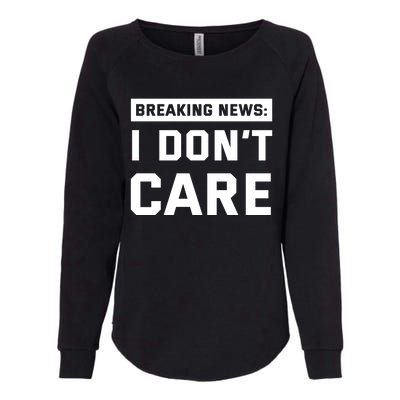 Breaking News I Dont Care Womens California Wash Sweatshirt