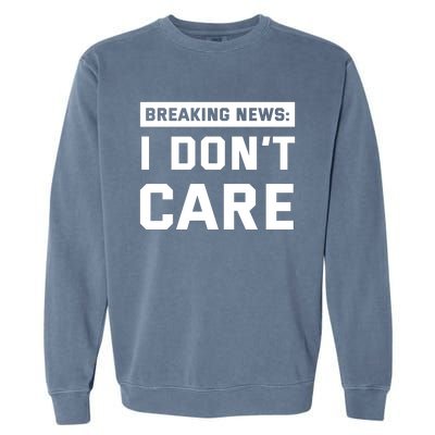 Breaking News I Dont Care Garment-Dyed Sweatshirt