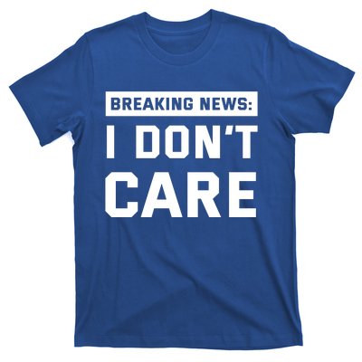 Breaking News I Dont Care T-Shirt