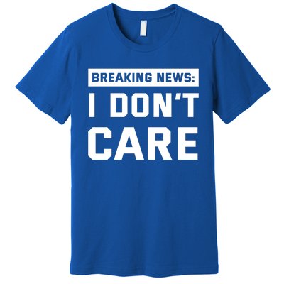 Breaking News I Dont Care Premium T-Shirt