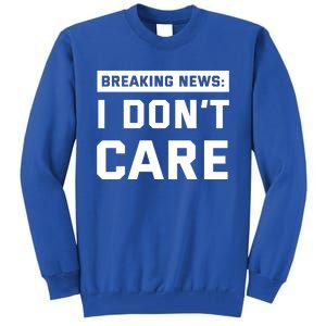 Breaking News I Dont Care Tall Sweatshirt