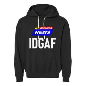 Breaking News I Dont Give A F Uck IDGAF Slang Sarcastic Hot Garment-Dyed Fleece Hoodie