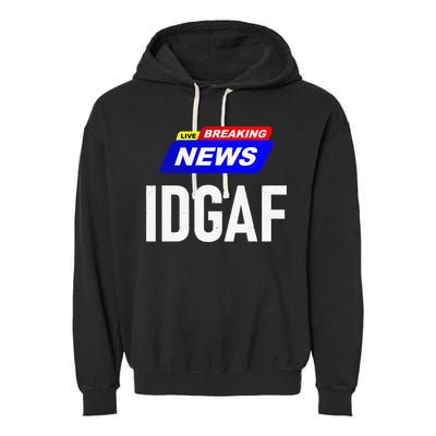 Breaking News I Dont Give A F Uck IDGAF Slang Sarcastic Hot Garment-Dyed Fleece Hoodie