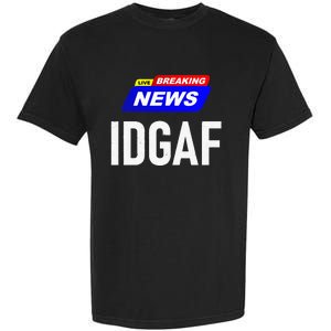 Breaking News I Dont Give A F Uck IDGAF Slang Sarcastic Hot Garment-Dyed Heavyweight T-Shirt